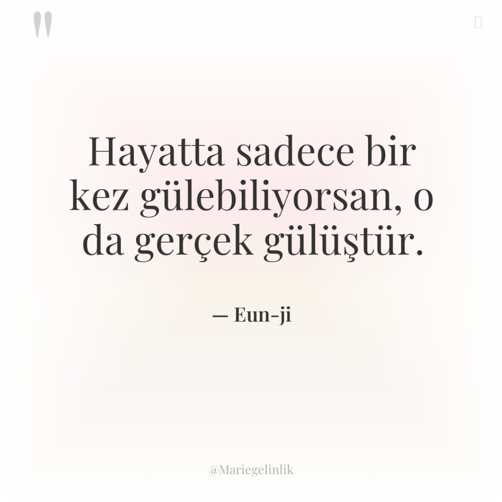 Hayatta sadece bir kez gülebiliyorsan, o da gerçek gülüştür.