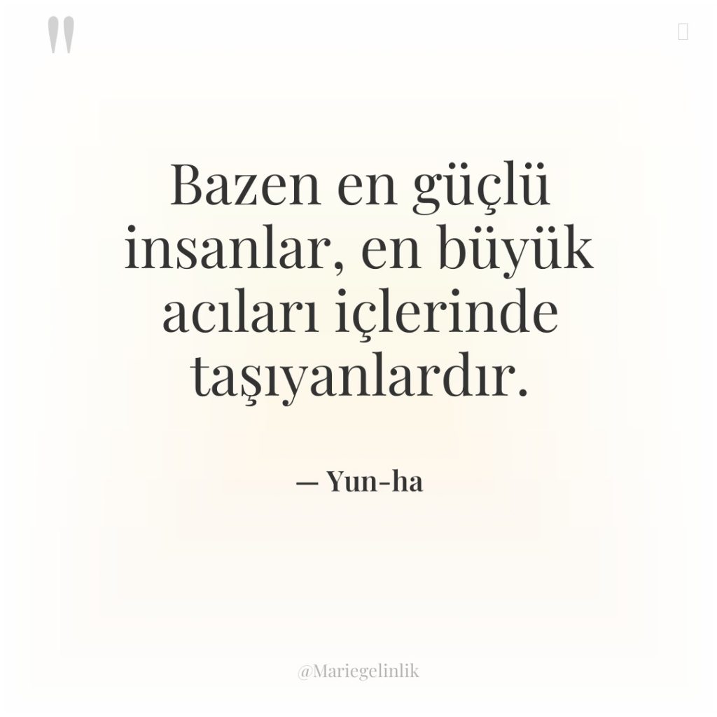 Bazen en güçlü insanlar, en büyük acıları içlerinde taşıyanlardır.