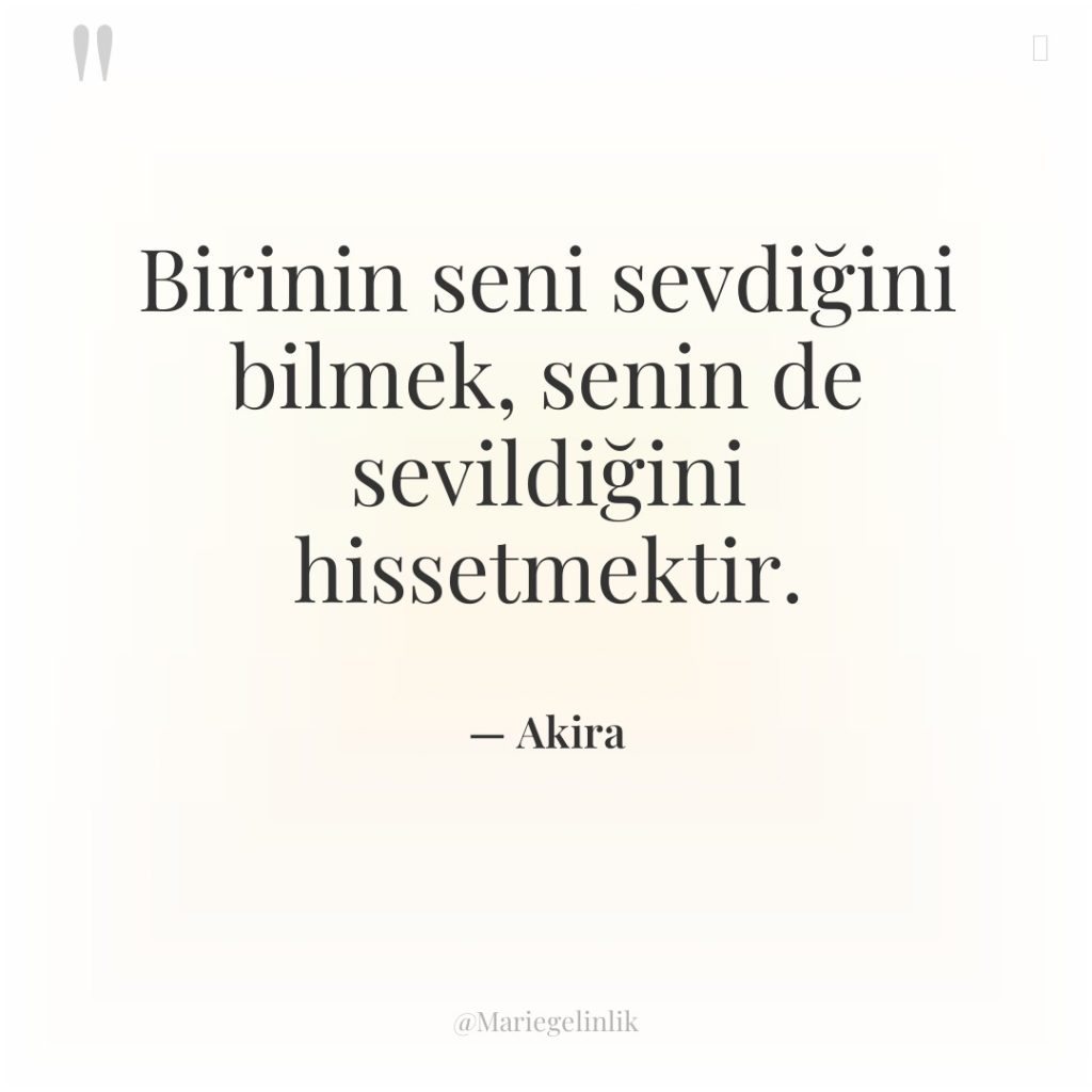 Birinin seni sevdiğini bilmek, senin de sevildiğini hissetmektir.