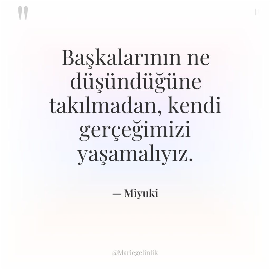 Başkalarının ne düşündüğüne takılmadan, kendi gerçeğimizi yaşamalıyız.