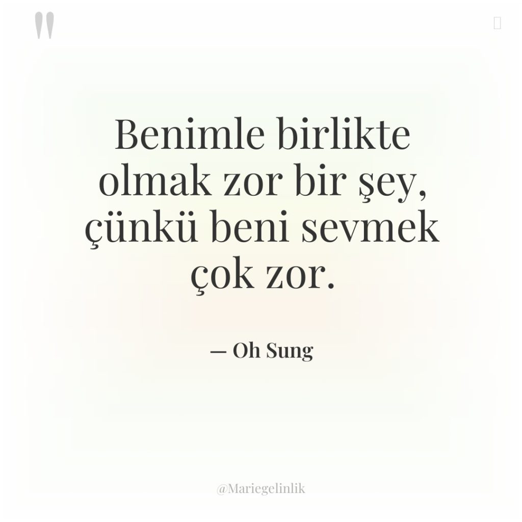 Benimle birlikte olmak zor bir şey, çünkü beni sevmek çok…