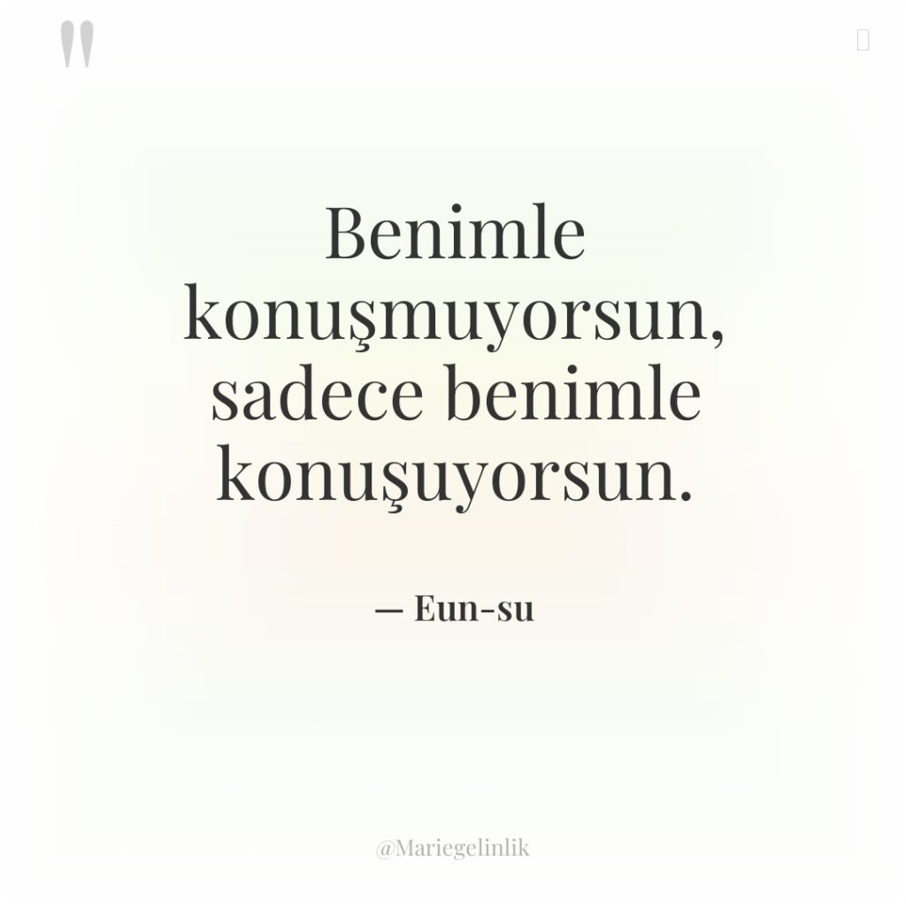 Benimle konuşmuyorsun, sadece benimle konuşuyorsun.