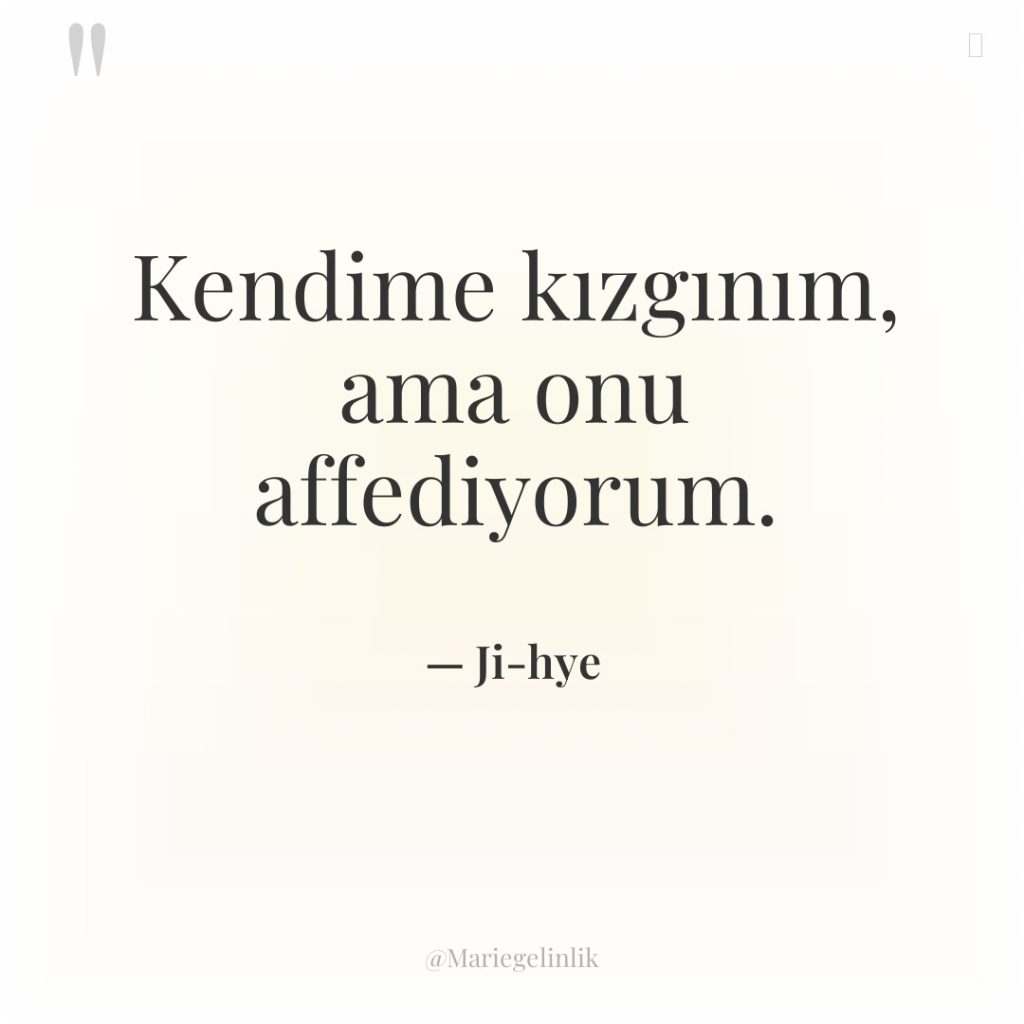Kendime kızgınım, ama onu affediyorum.