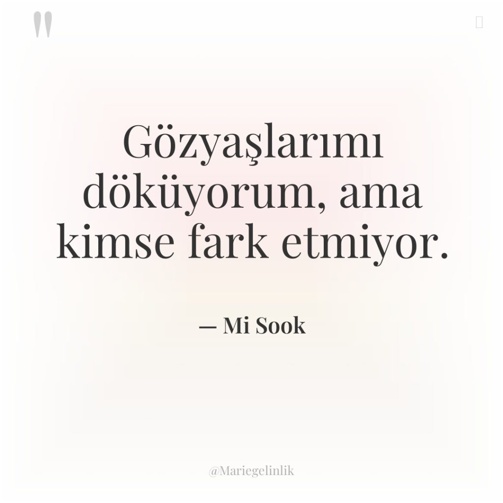 Gözyaşlarımı döküyorum, ama kimse fark etmiyor.