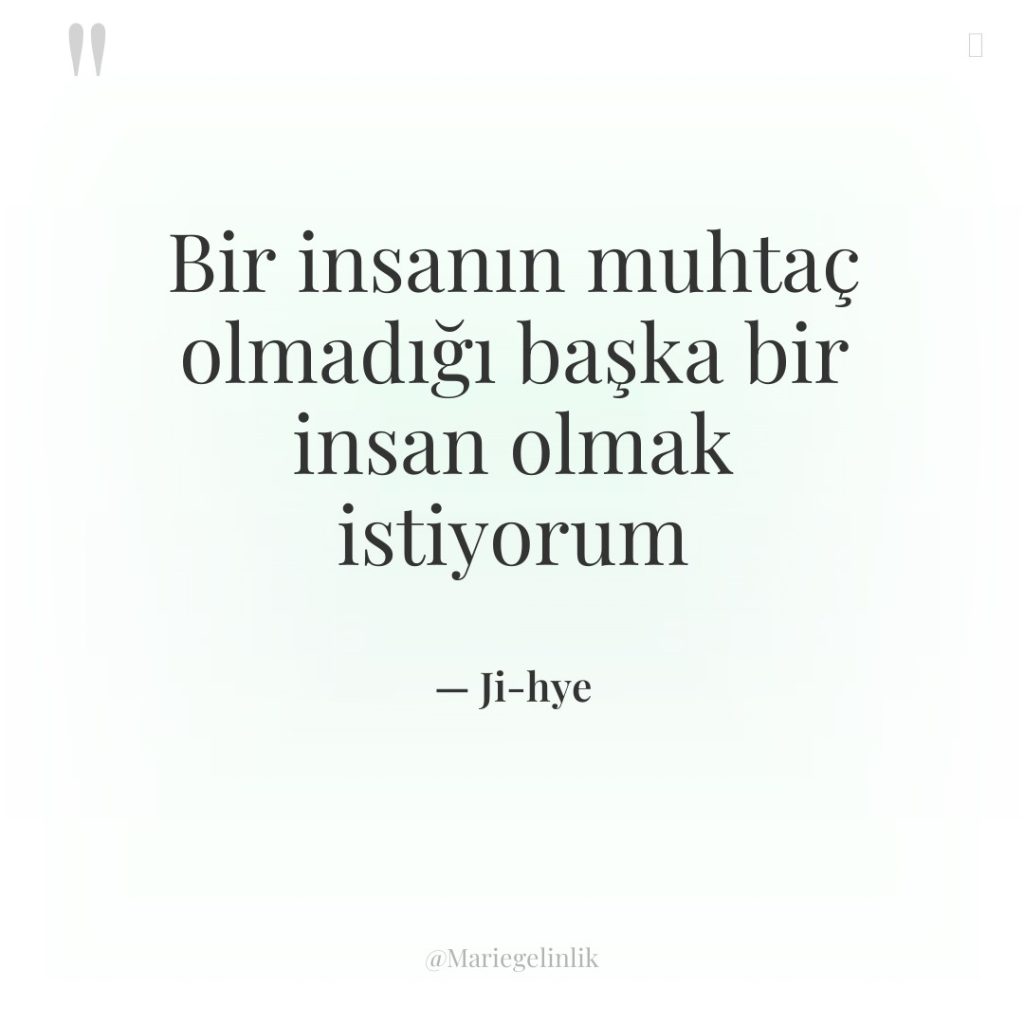 Bir insanın muhtaç olmadığı başka bir insan olmak istiyorum