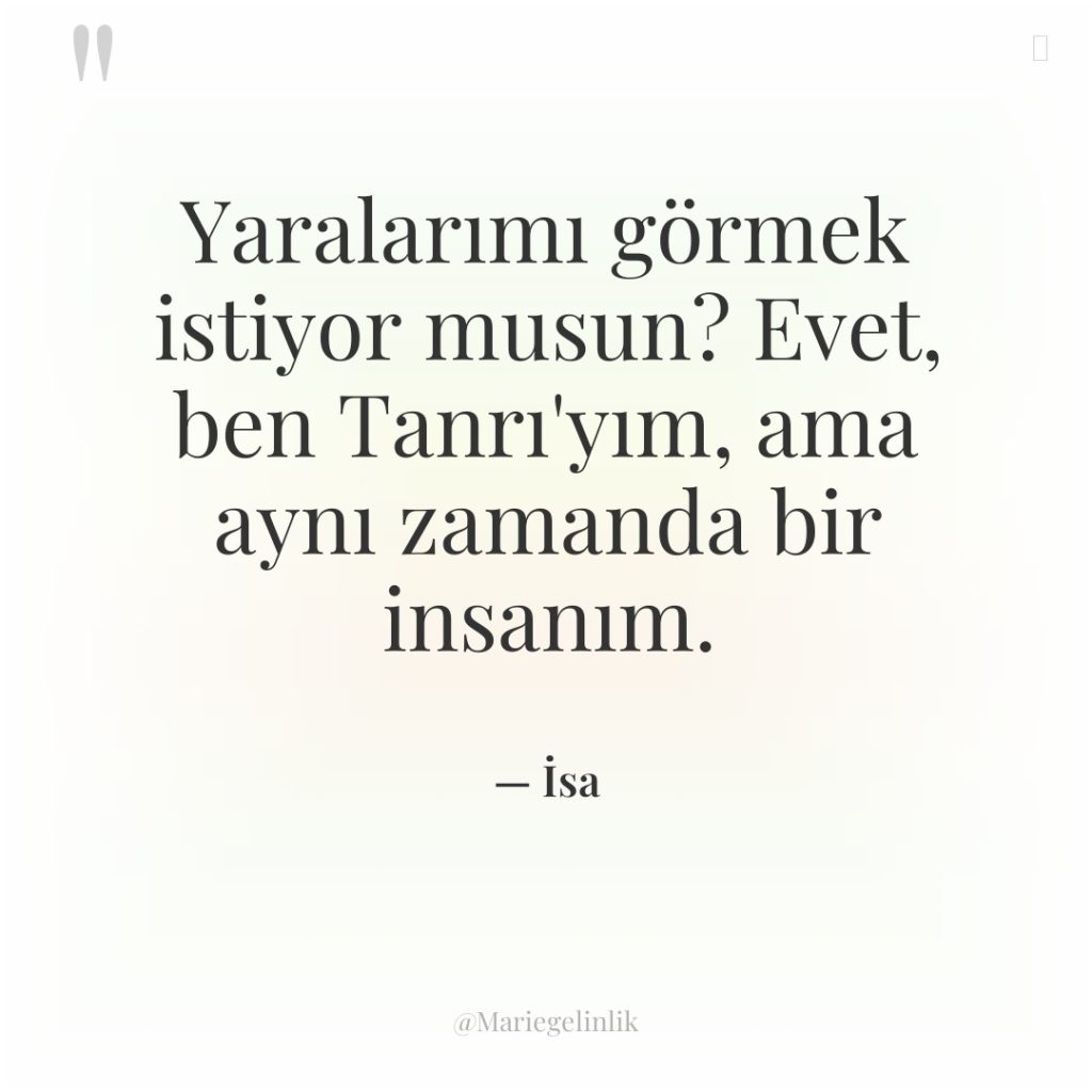 Yaralarımı görmek istiyor musun? Evet, ben Tanrı’yım, ama aynı zamanda…