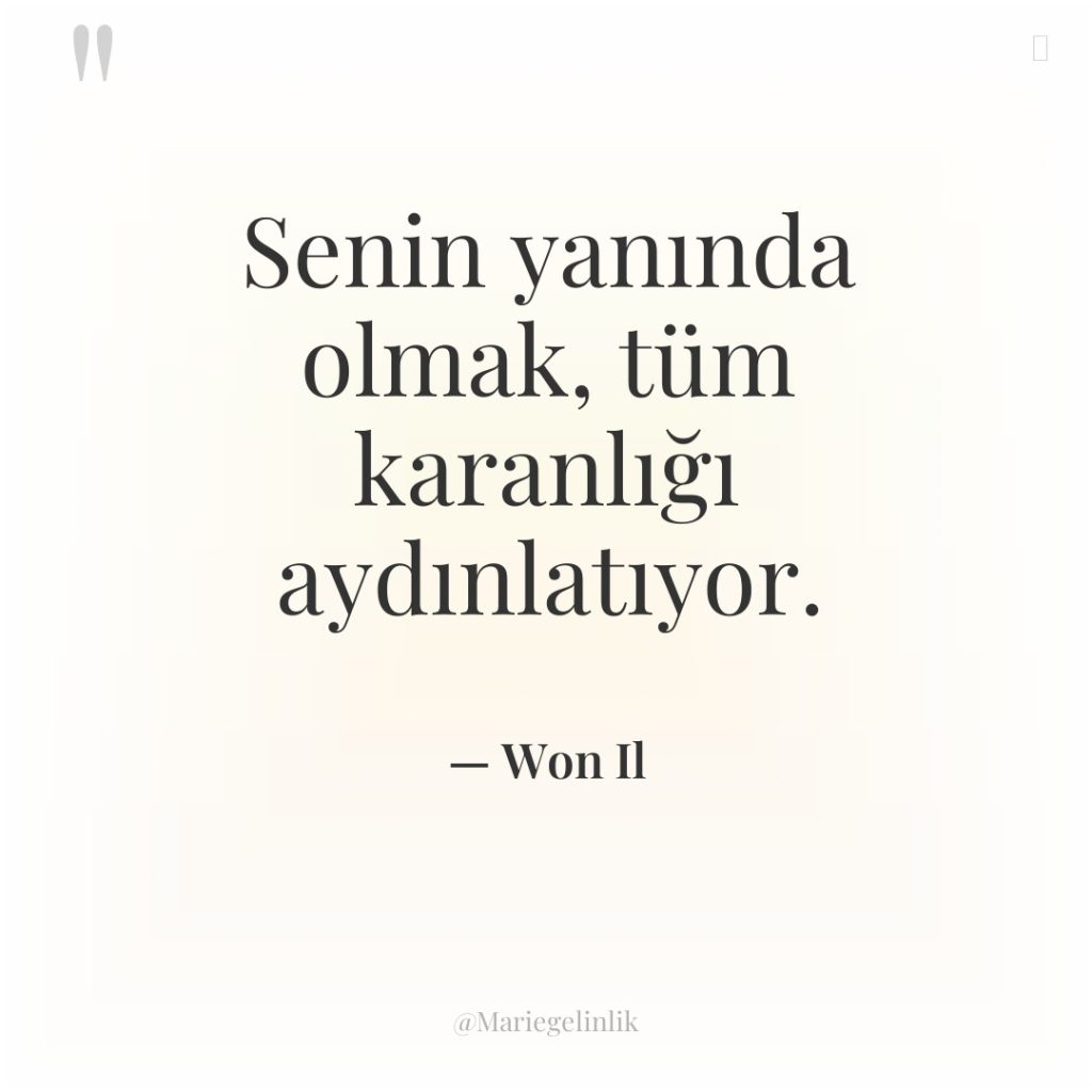 Senin yanında olmak, tüm karanlığı aydınlatıyor.