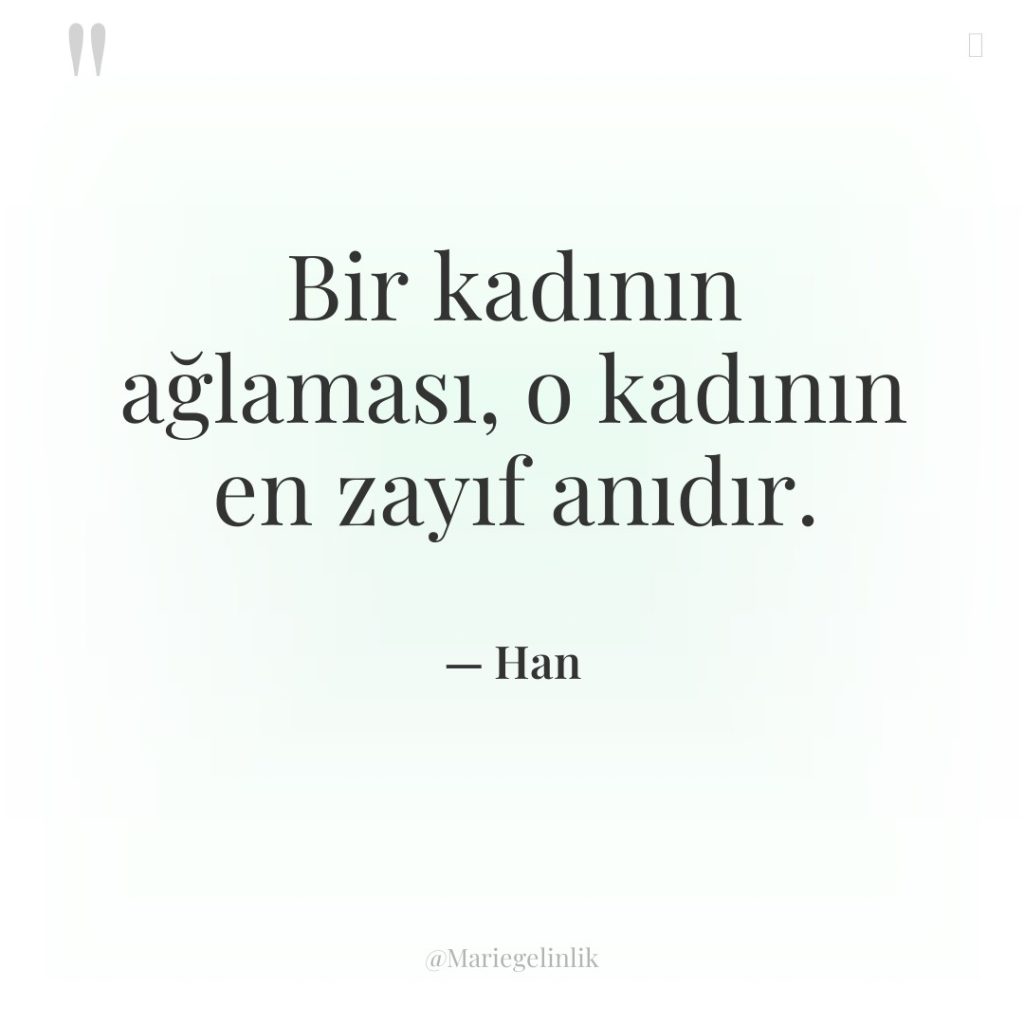 Bir kadının ağlaması, o kadının en zayıf anıdır.