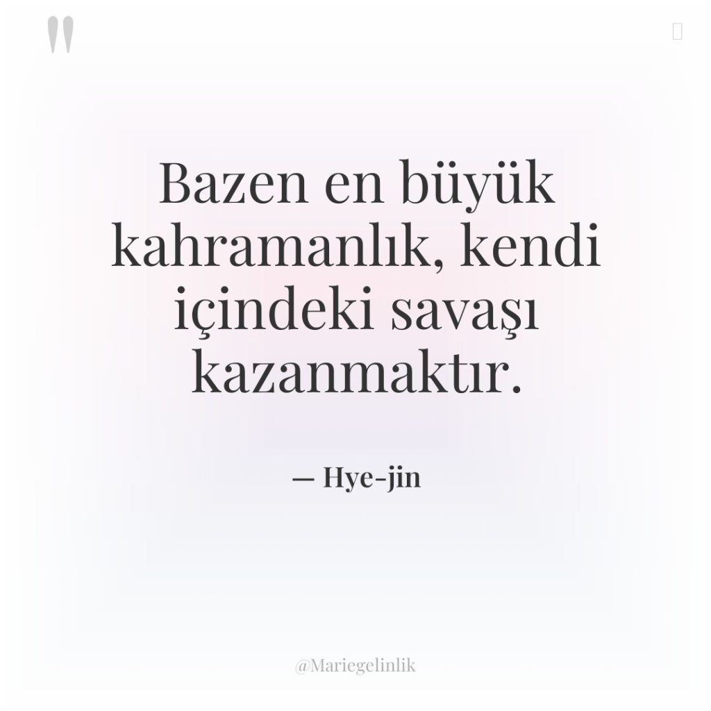 Bazen en büyük kahramanlık, kendi içindeki savaşı kazanmaktır.