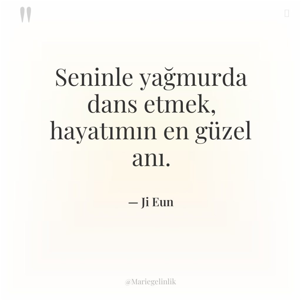 Seninle yağmurda dans etmek, hayatımın en güzel anı.