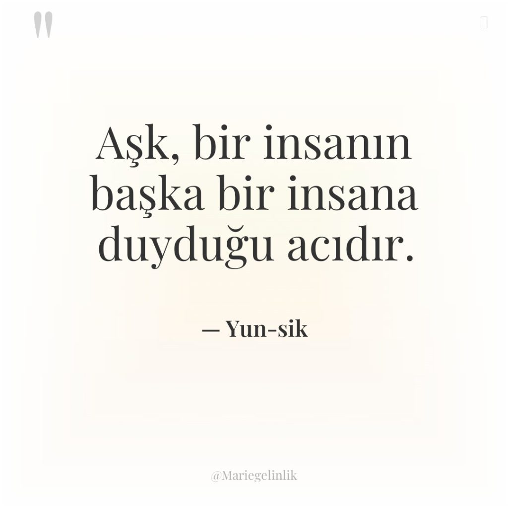 Aşk, bir insanın başka bir insana duyduğu acıdır.