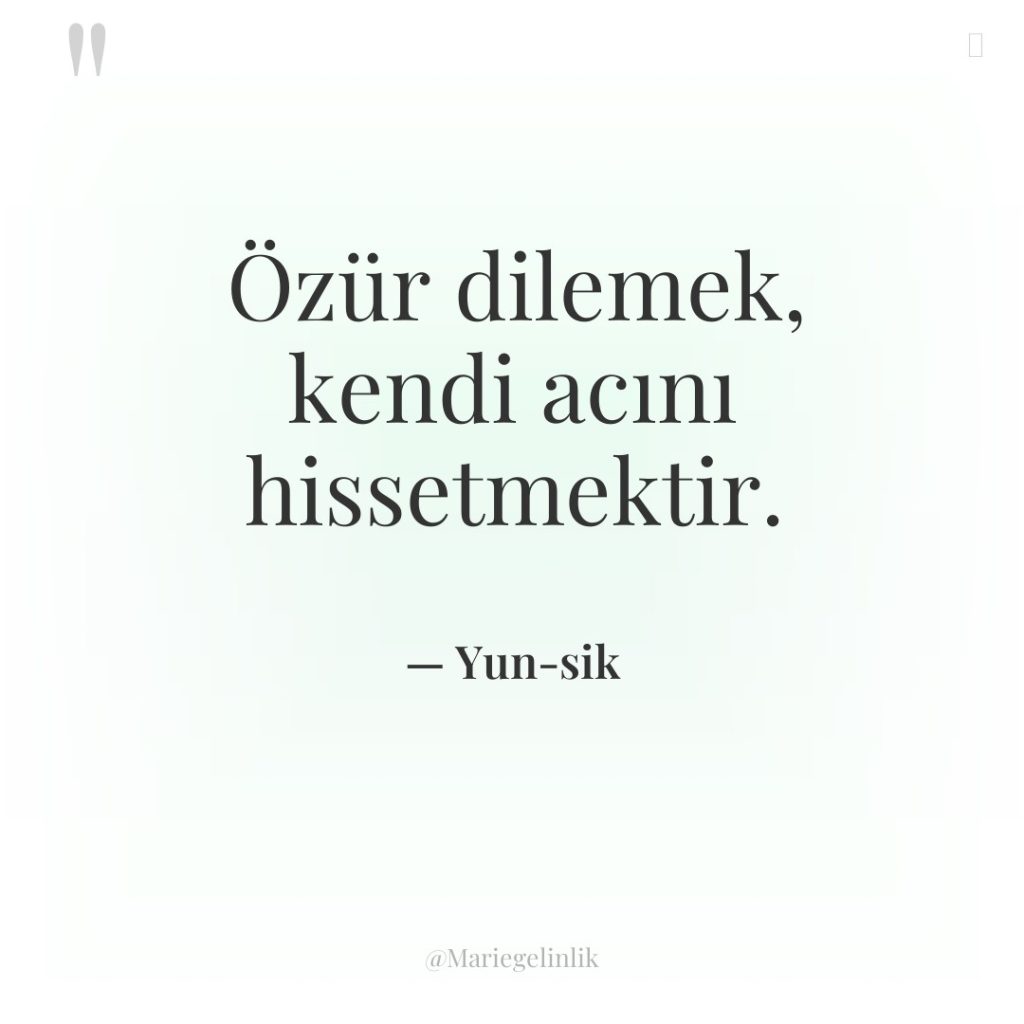 Özür dilemek, kendi acını hissetmektir.