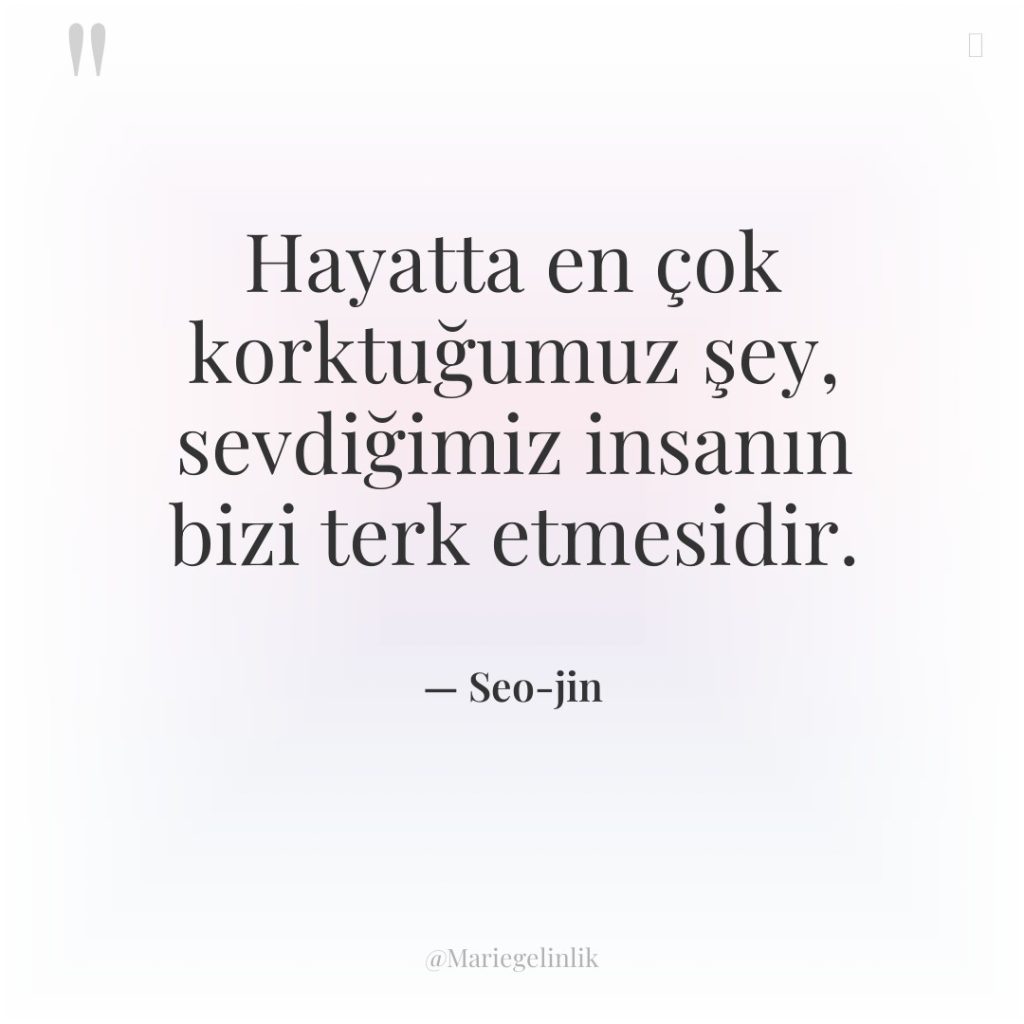 Hayatta en çok korktuğumuz şey, sevdiğimiz insanın bizi terk etmesidir.