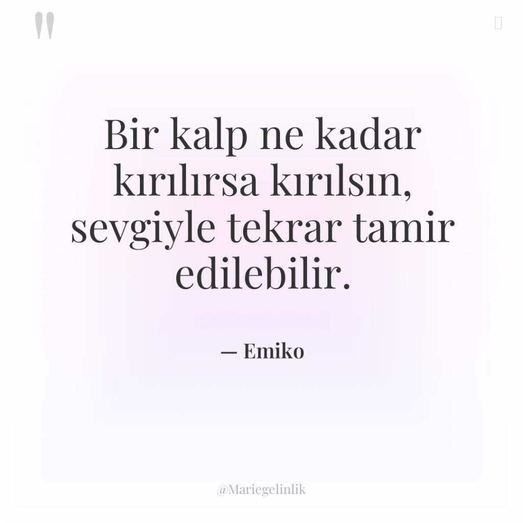 Bir kalp ne kadar kırılırsa kırılsın, sevgiyle tekrar tamir edilebilir.