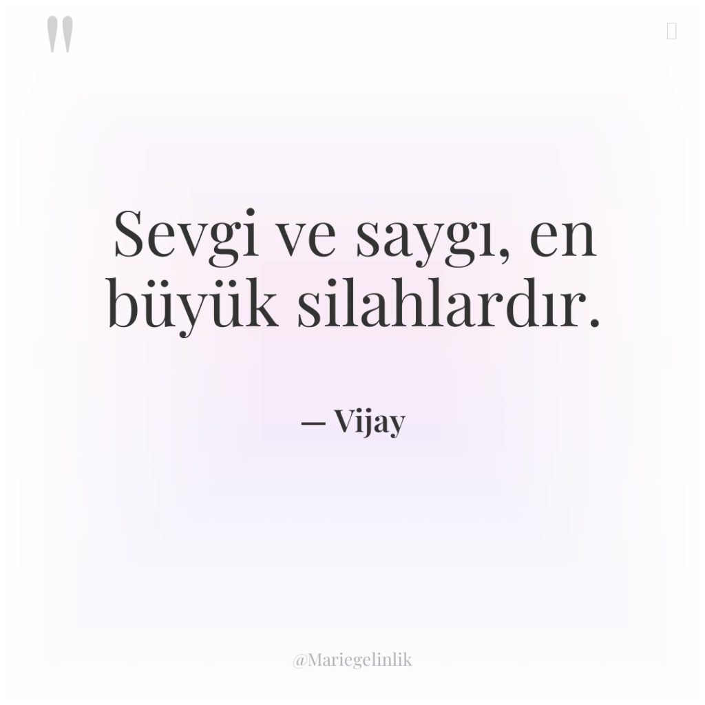 Sevgi ve saygı, en büyük silahlardır.