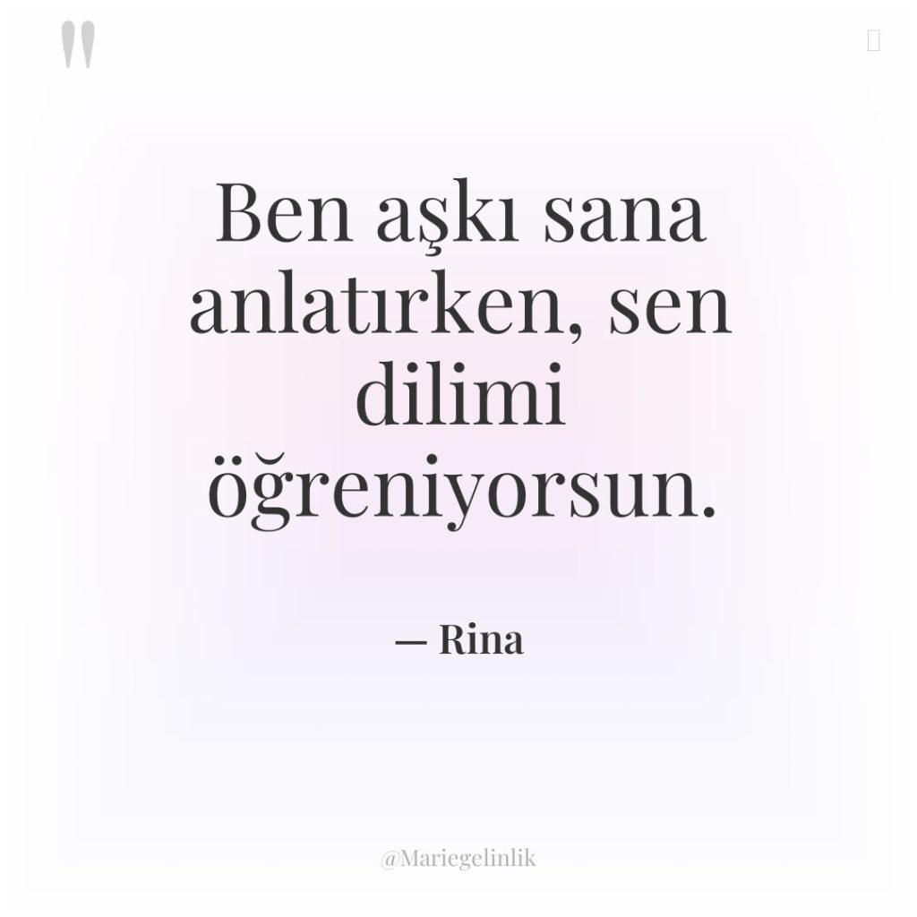 Ben aşkı sana anlatırken, sen dilimi öğreniyorsun.