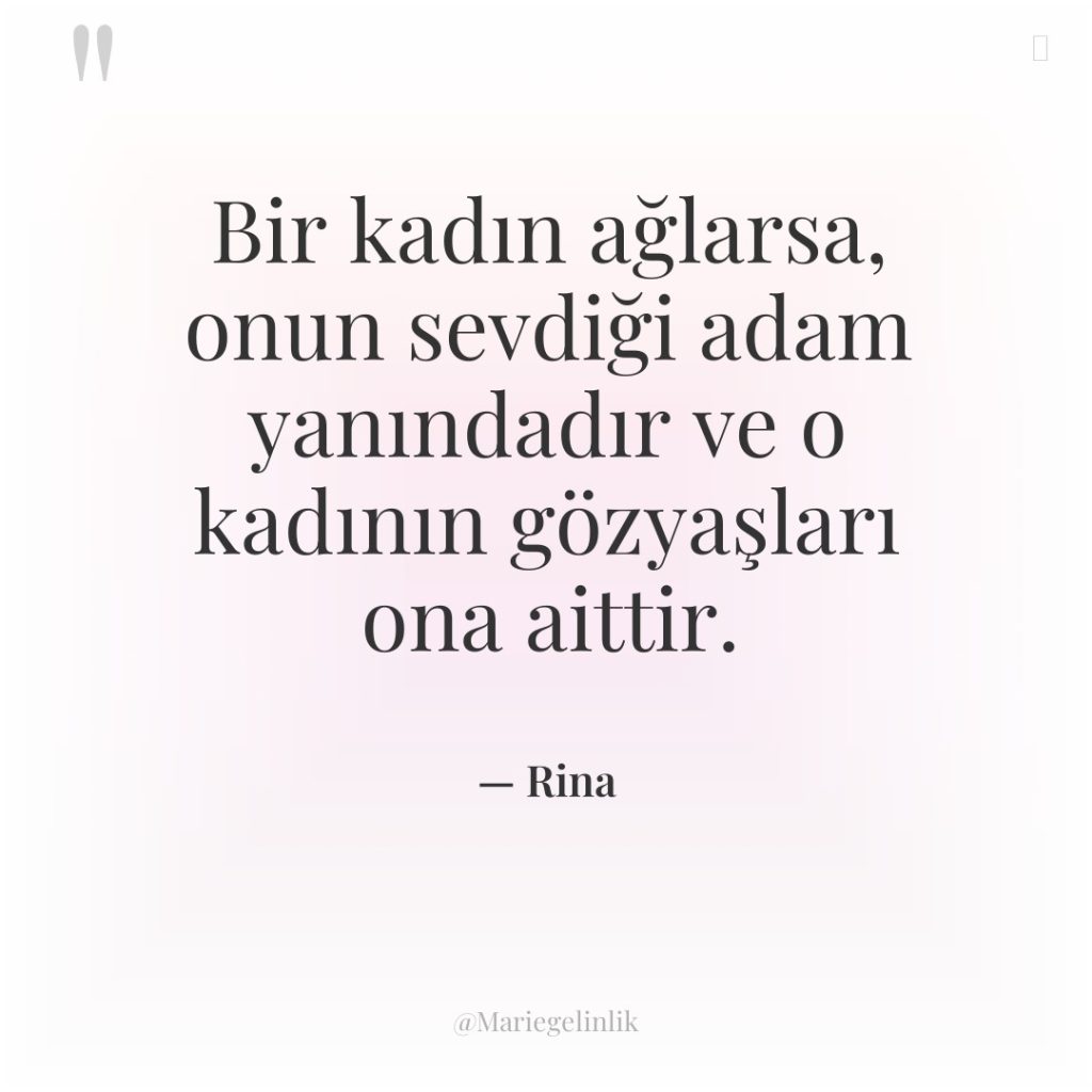 Bir kadın ağlarsa, onun sevdiği adam yanındadır ve o kadının…