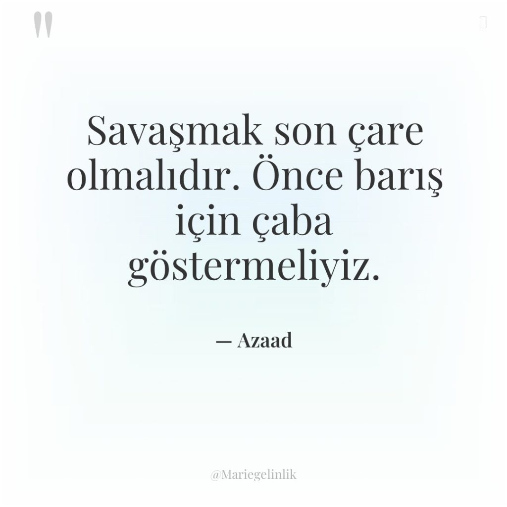 Savaşmak son çare olmalıdır. Önce barış için çaba göstermeliyiz.