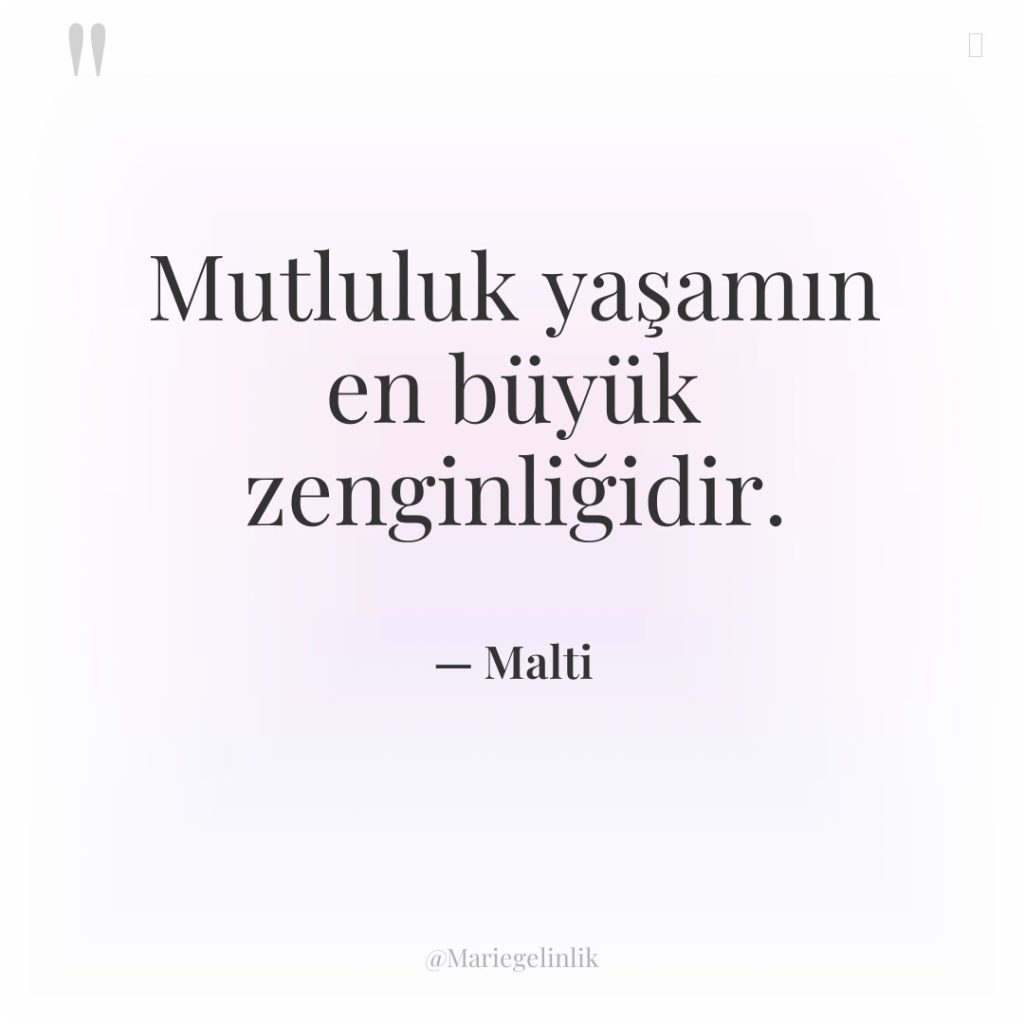 Mutluluk yaşamın en büyük zenginliğidir.