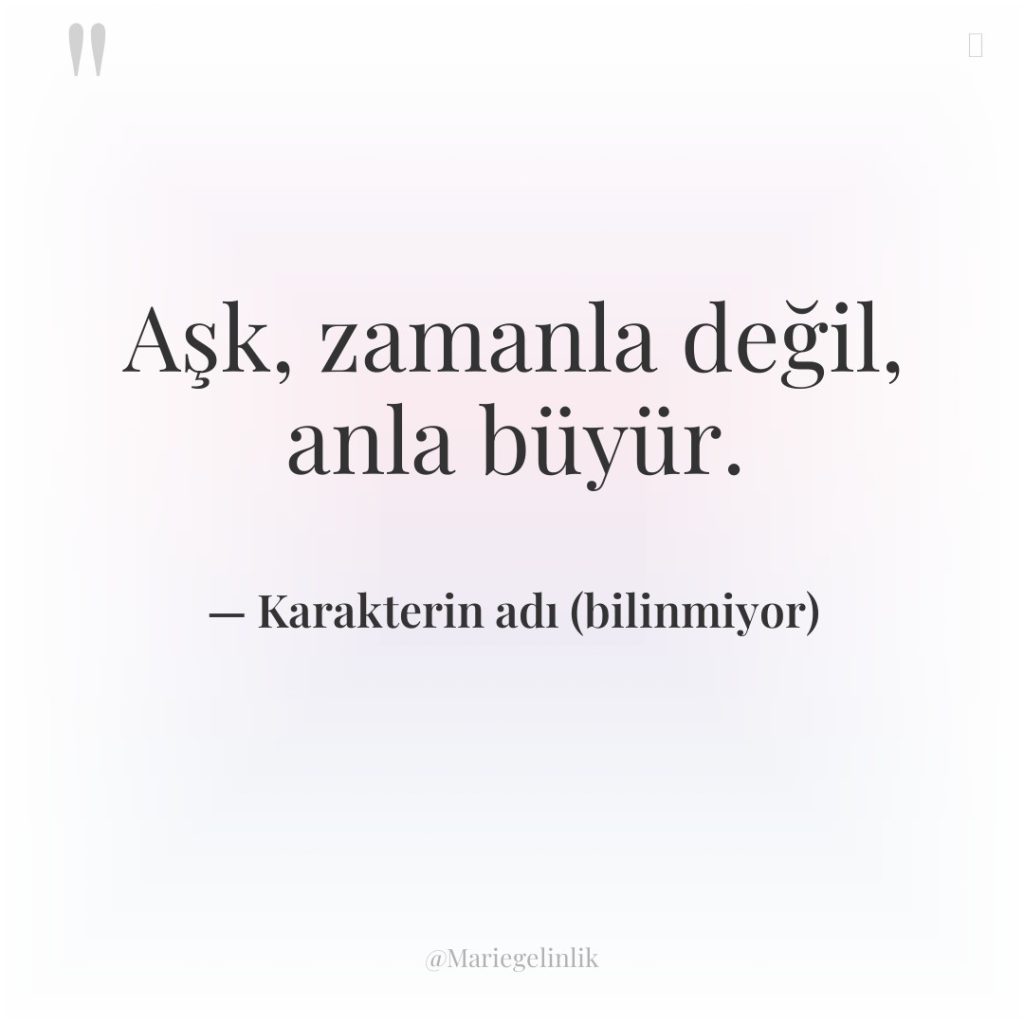 Aşk, zamanla değil, anla büyür.