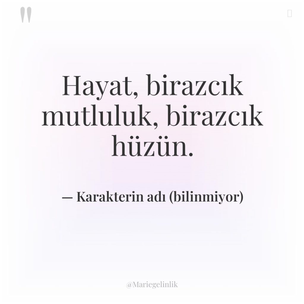 Hayat, birazcık mutluluk, birazcık hüzün.