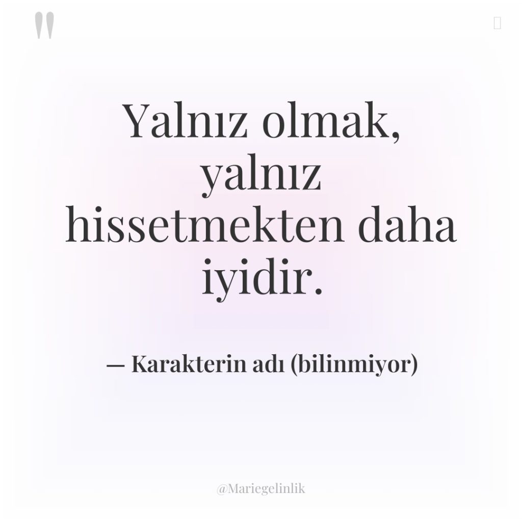 Yalnız olmak, yalnız hissetmekten daha iyidir.