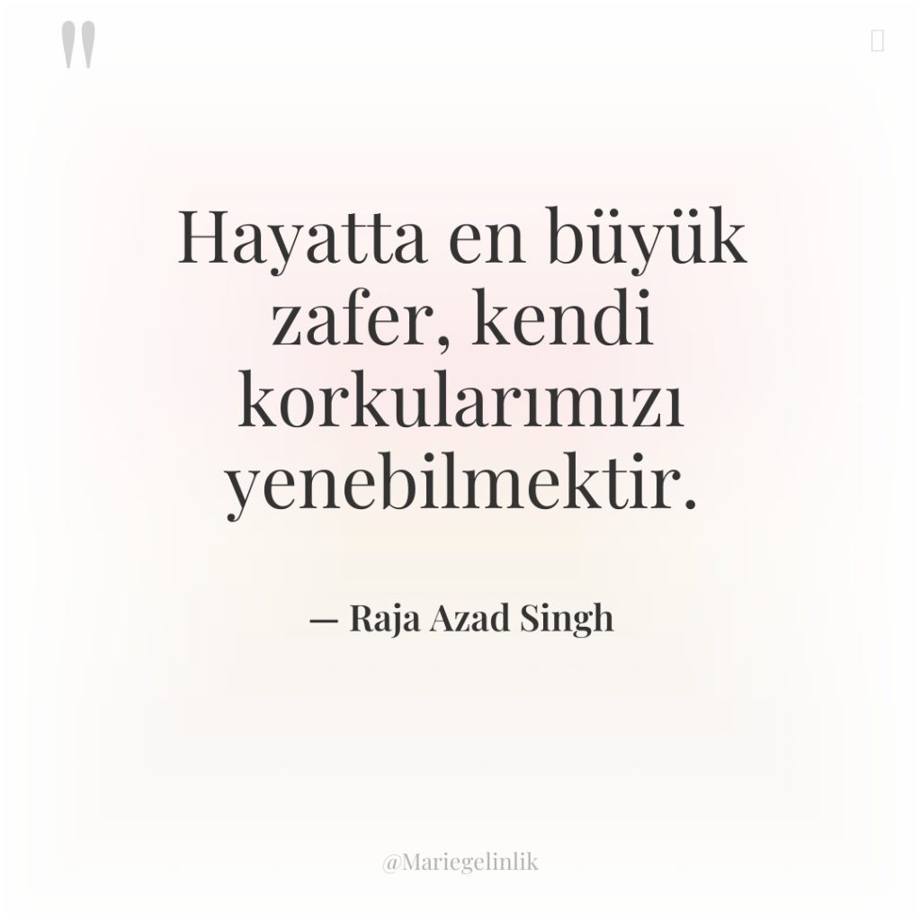 Hayatta en büyük zafer, kendi korkularımızı yenebilmektir.