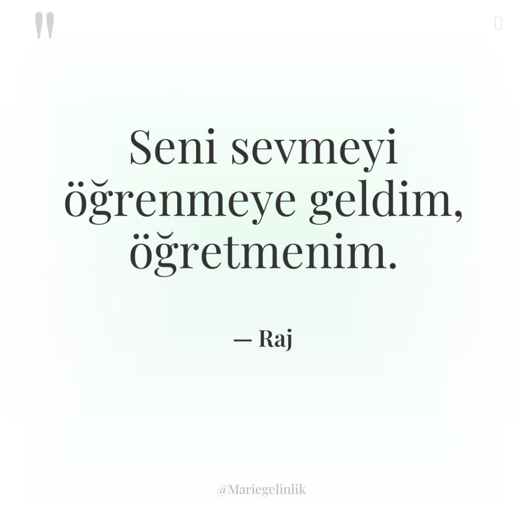 Seni sevmeyi öğrenmeye geldim, öğretmenim.