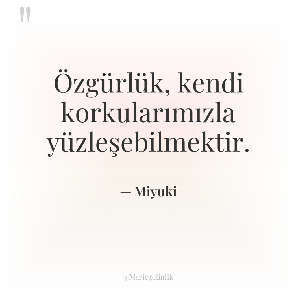 Özgürlük, kendi korkularımızla yüzleşebilmektir.