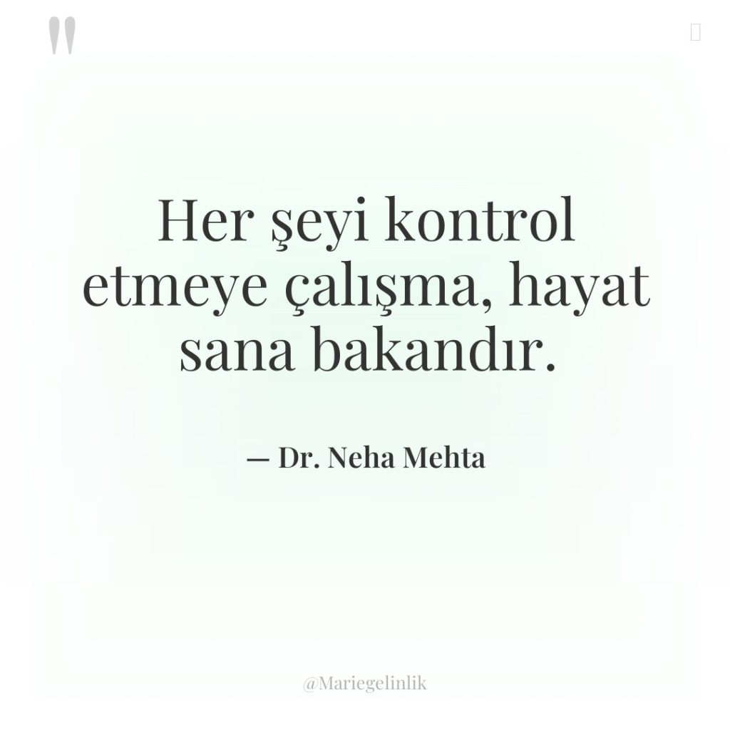 Her şeyi kontrol etmeye çalışma, hayat sana bakandır.