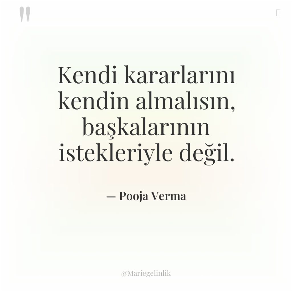 Kendi kararlarını kendin almalısın, başkalarının istekleriyle değil.