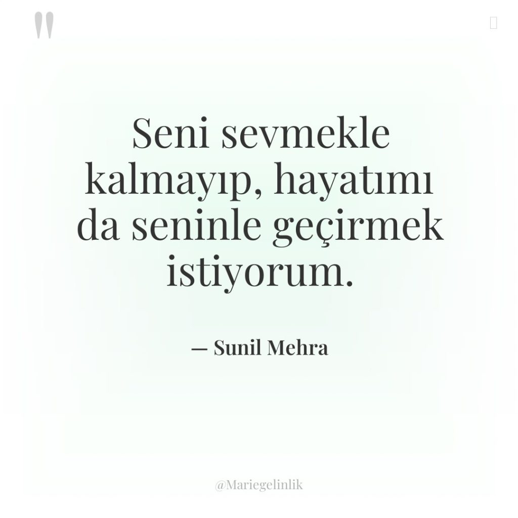 Seni sevmekle kalmayıp, hayatımı da seninle geçirmek istiyorum.