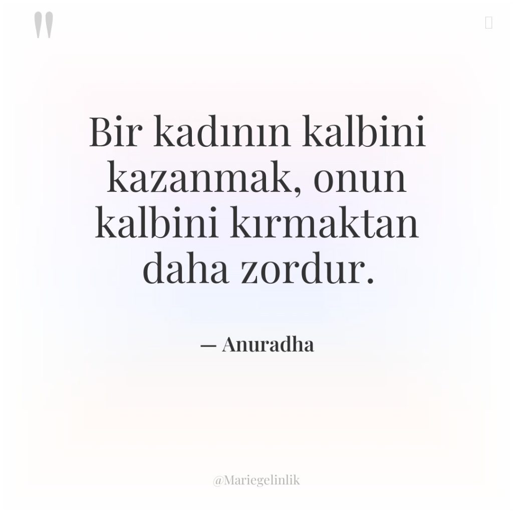 Bir kadının kalbini kazanmak, onun kalbini kırmaktan daha zordur.