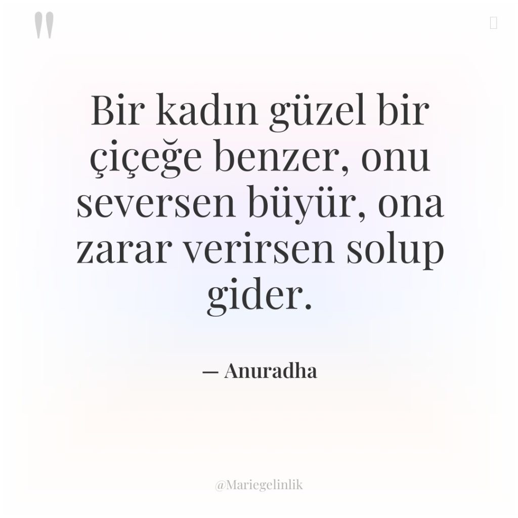 Bir kadın güzel bir çiçeğe benzer, onu seversen büyür, ona…