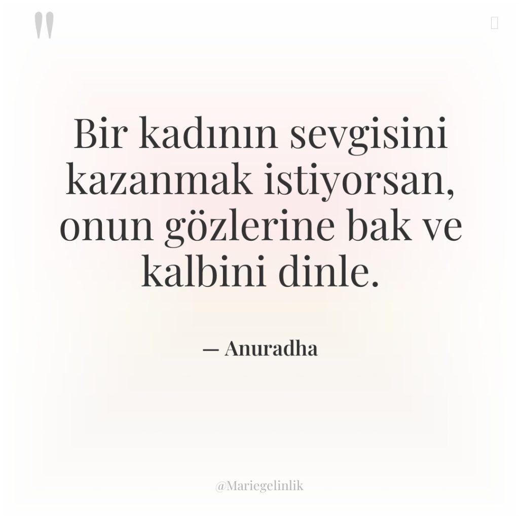 Bir kadının sevgisini kazanmak istiyorsan, onun gözlerine bak ve kalbini…