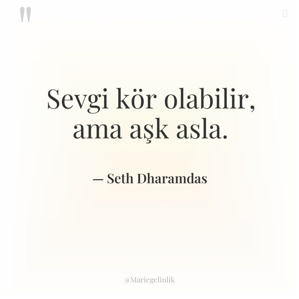 Sevgi kör olabilir, ama aşk asla.