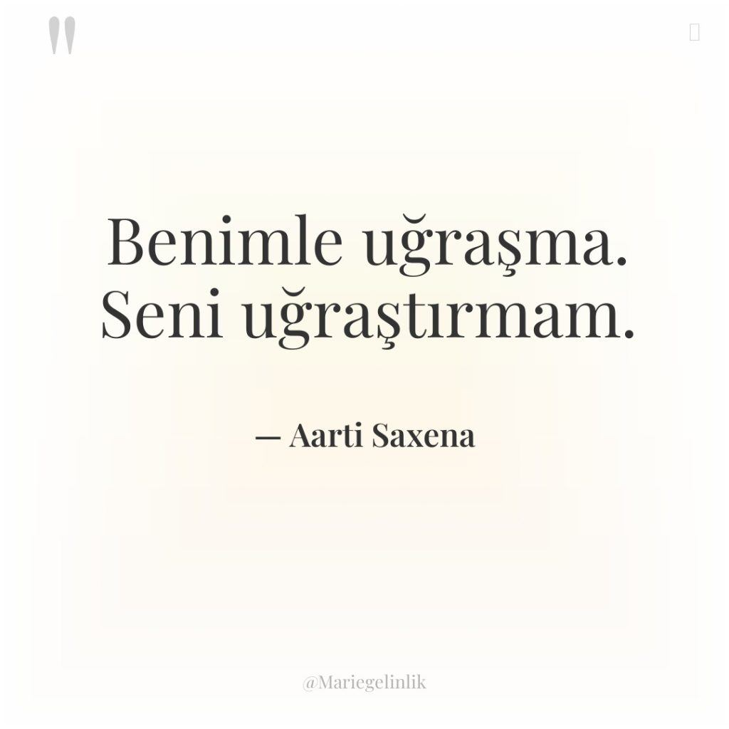 Benimle uğraşma. Seni uğraştırmam.