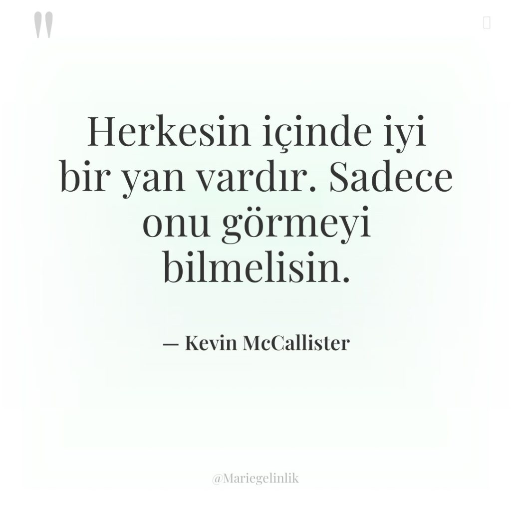 Herkesin içinde iyi bir yan vardır. Sadece onu görmeyi bilmelisin.