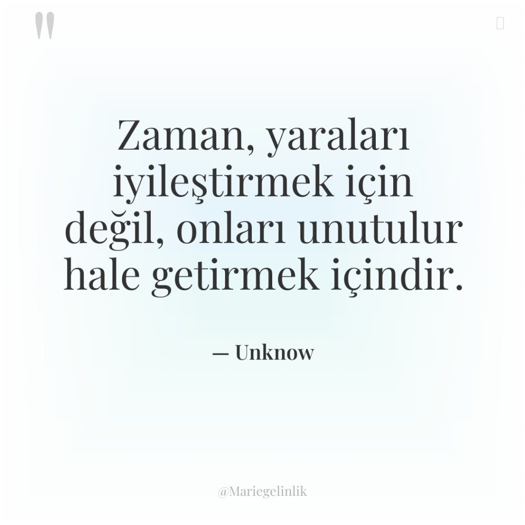 Zaman, yaraları iyileştirmek için değil, onları unutulur hale getirmek içindir.