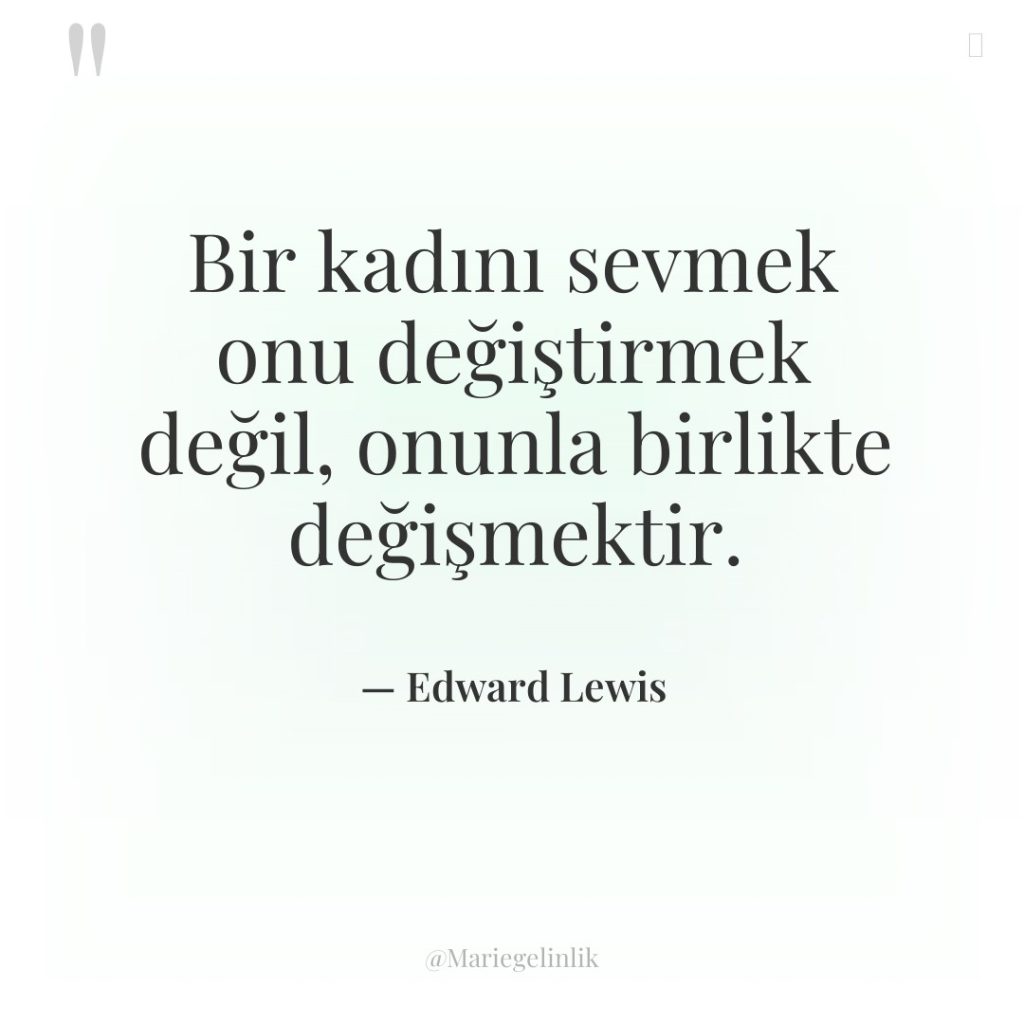 Bir kadını sevmek onu değiştirmek değil, onunla birlikte değişmektir.