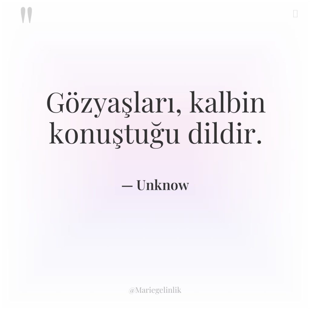 Gözyaşları, kalbin konuştuğu dildir.