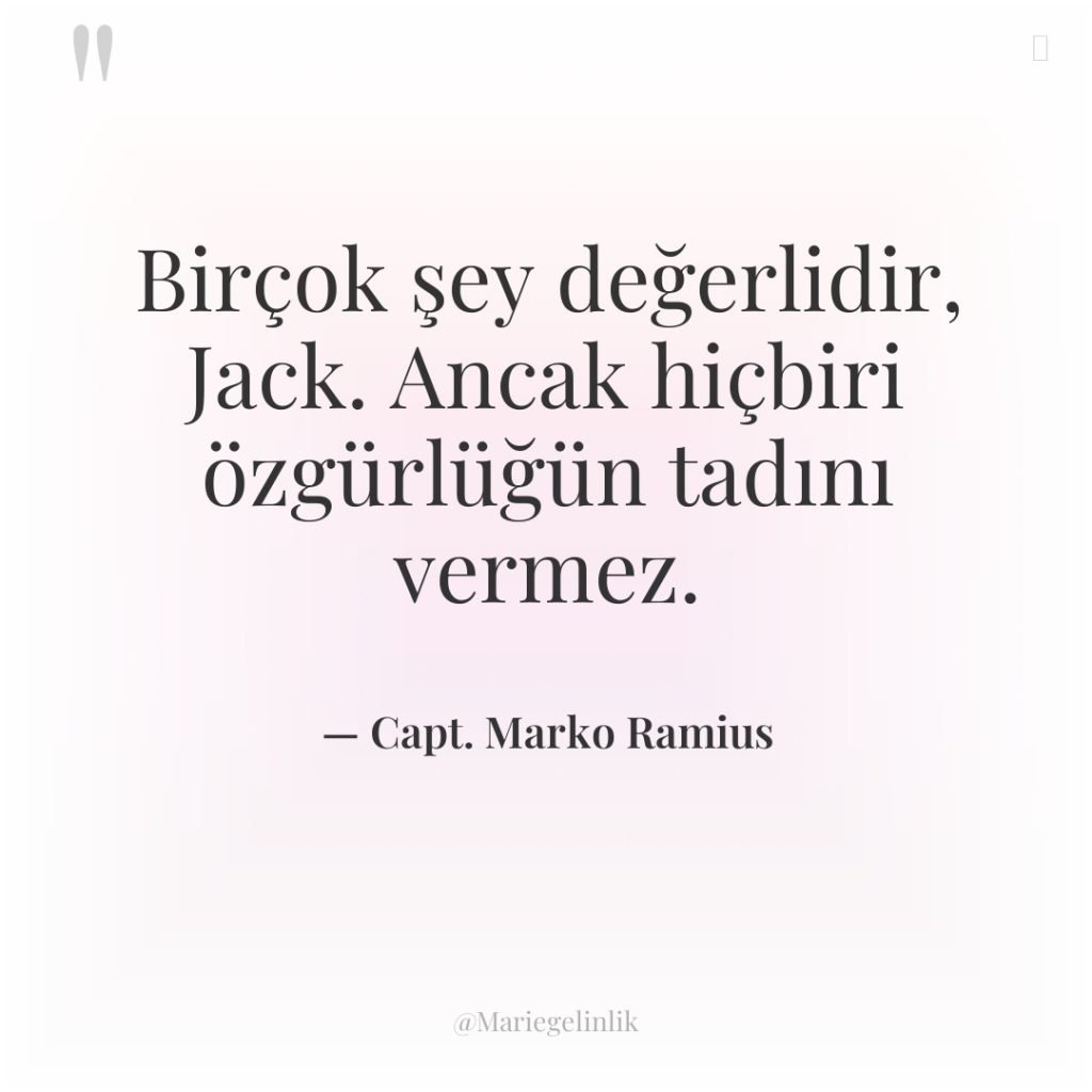 Birçok şey değerlidir, Jack. Ancak hiçbiri özgürlüğün tadını vermez.