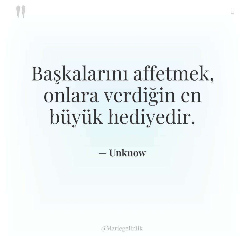 Başkalarını affetmek, onlara verdiğin en büyük hediyedir.