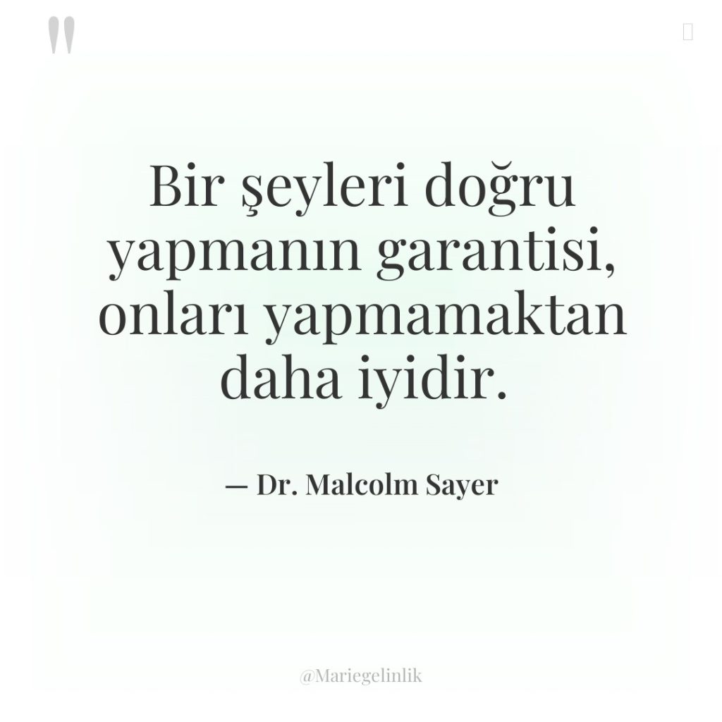 Bir şeyleri doğru yapmanın garantisi, onları yapmamaktan daha iyidir.