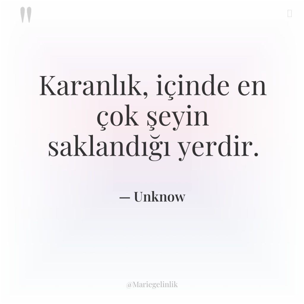 Karanlık, içinde en çok şeyin saklandığı yerdir.