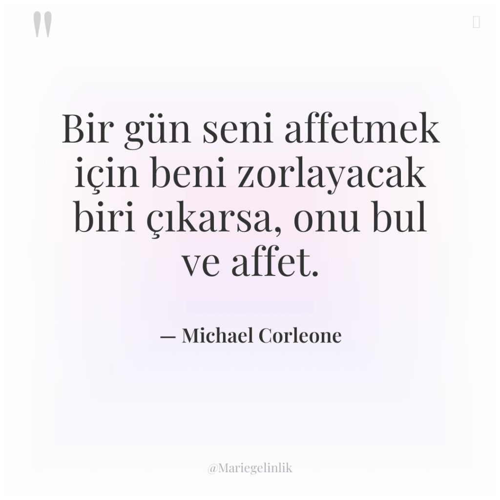 Bir gün seni affetmek için beni zorlayacak biri çıkarsa, onu…