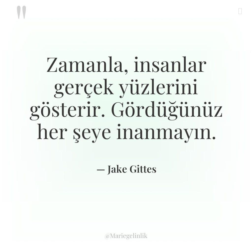Zamanla, insanlar gerçek yüzlerini gösterir. Gördüğünüz her şeye inanmayın.