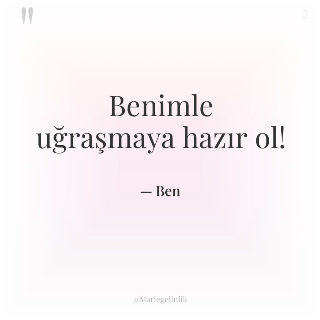 Benimle uğraşmaya hazır ol!