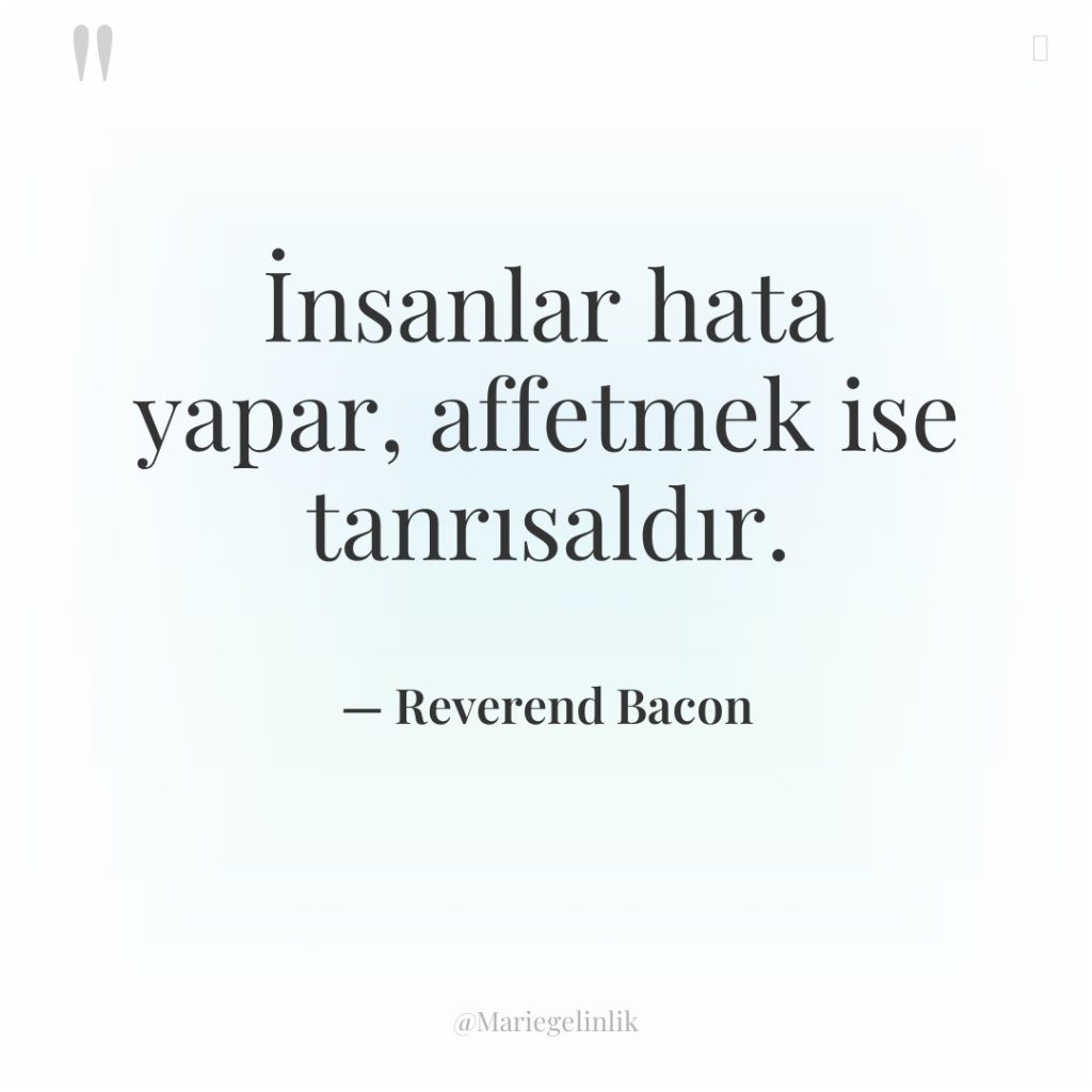 İnsanlar hata yapar, affetmek ise tanrısaldır.