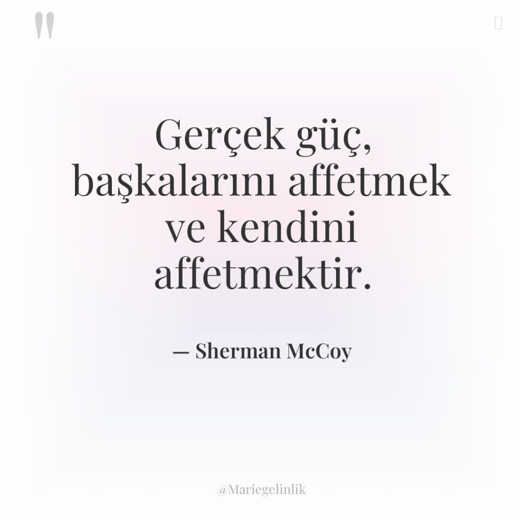 Gerçek güç, başkalarını affetmek ve kendini affetmektir.